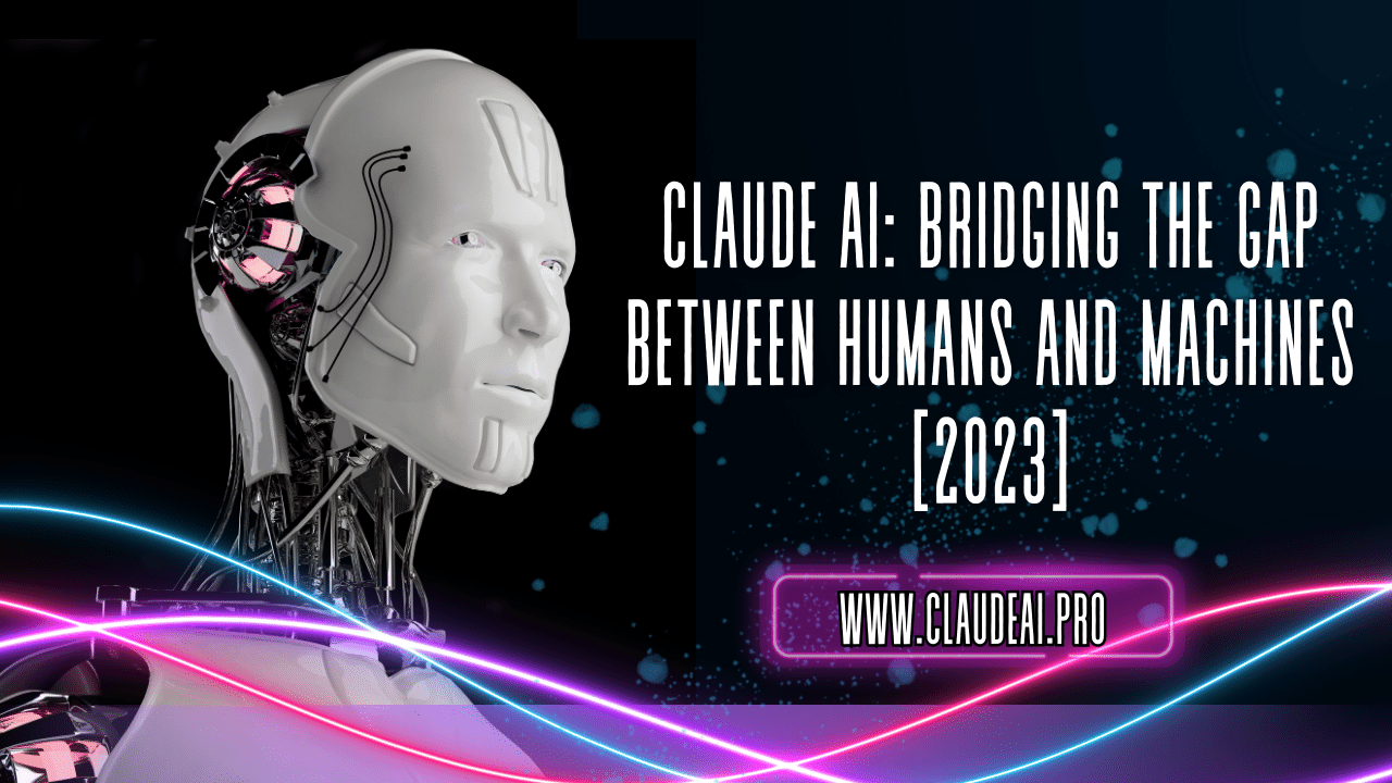 Claude AI: Bridging the Gap Between Humans and Machines [2023]