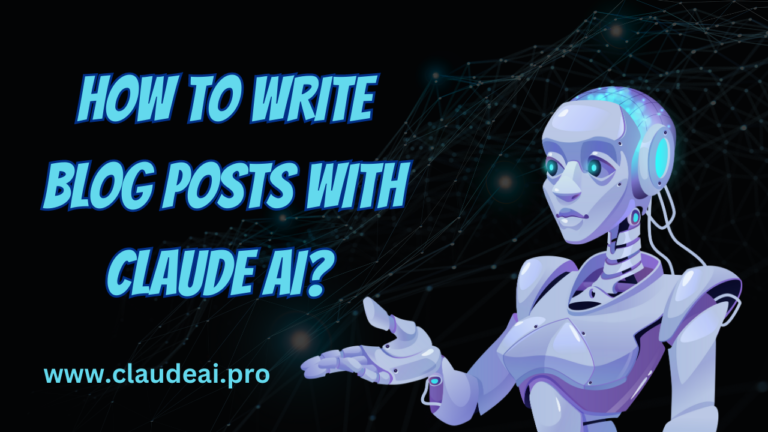 Claude AI:How to Write Blog Posts with Claude AI? [2023]