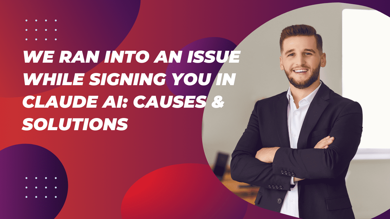 We Ran Into an Issue While Signing You in Claude AI: Causes & Solutions