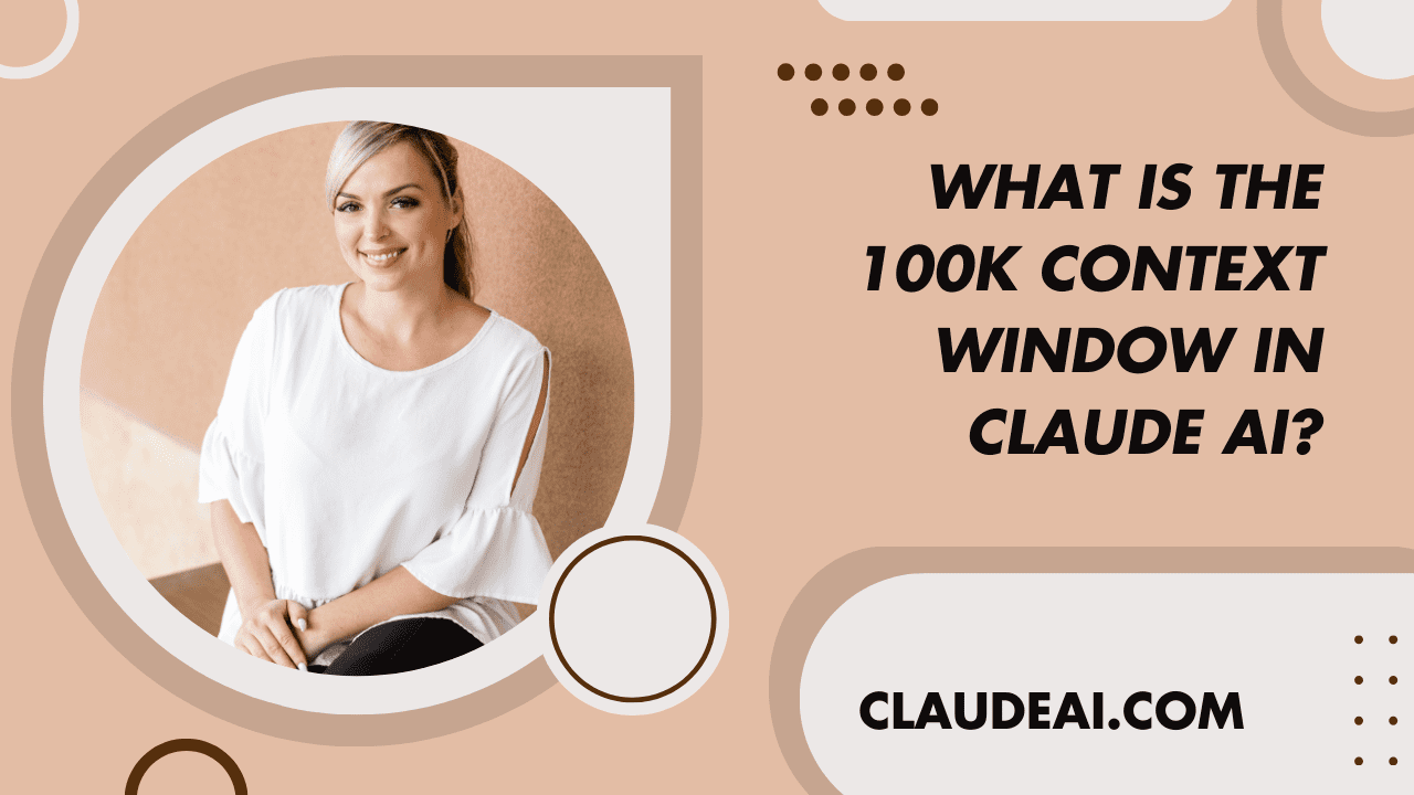 What Is the 100K Context Window in Claude AI?