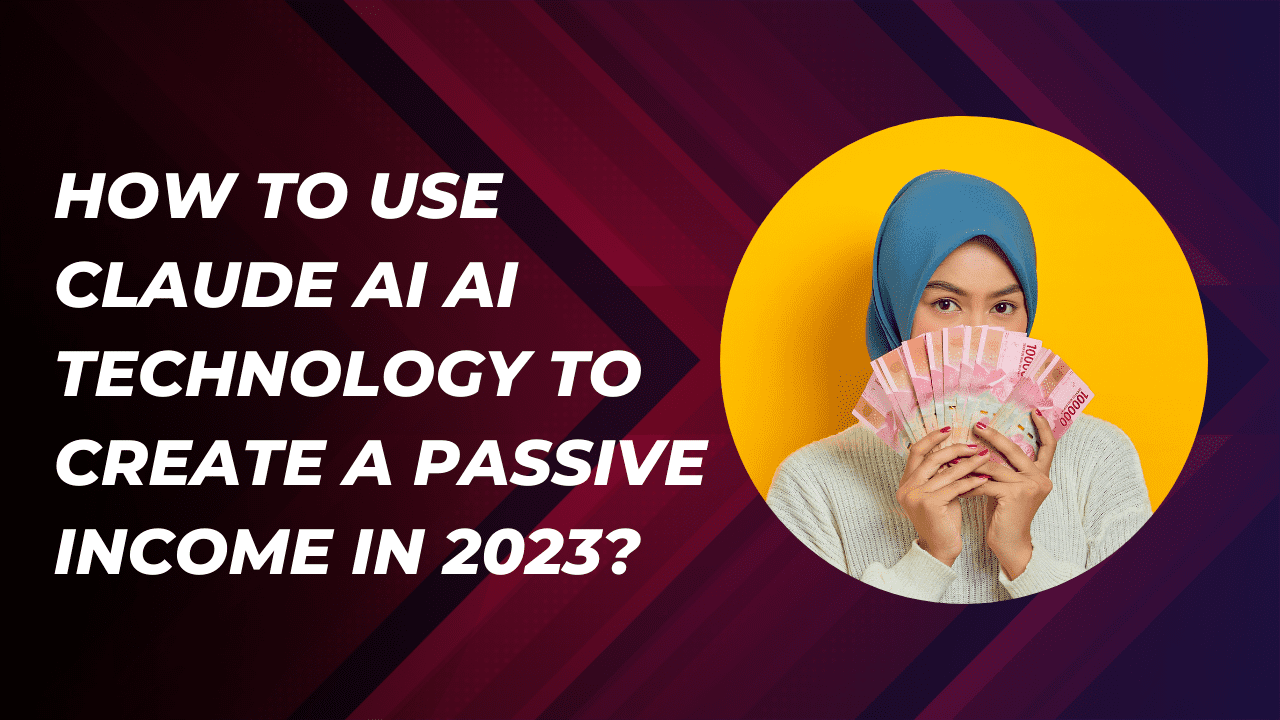 How to Use Claude AI AI Technology to Create a Passive Income In 2023?