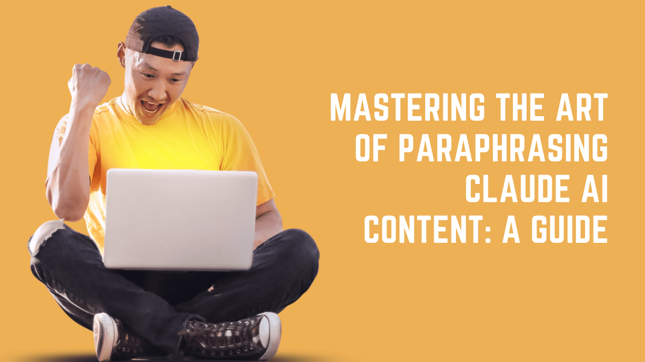 Mastering the Art of Paraphrasing Claude AI Content: A Guide