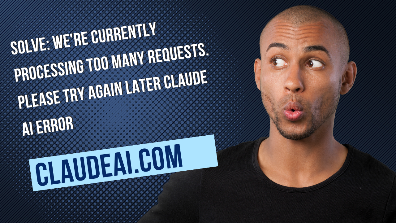 Solve: We're currently processing too many requests. Please try again later Claude AI Error