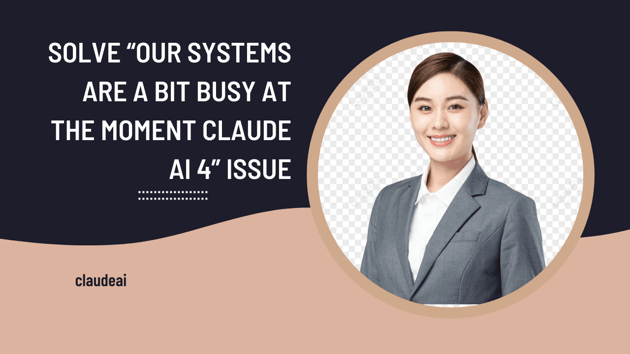 Solve “our systems are a bit busy at the moment Claude AI 4” Issue