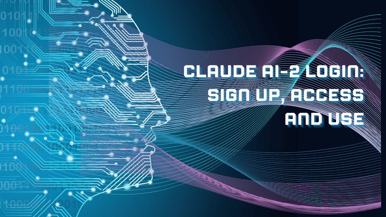 Claude AI-2 Login: Sign Up, Access and Use