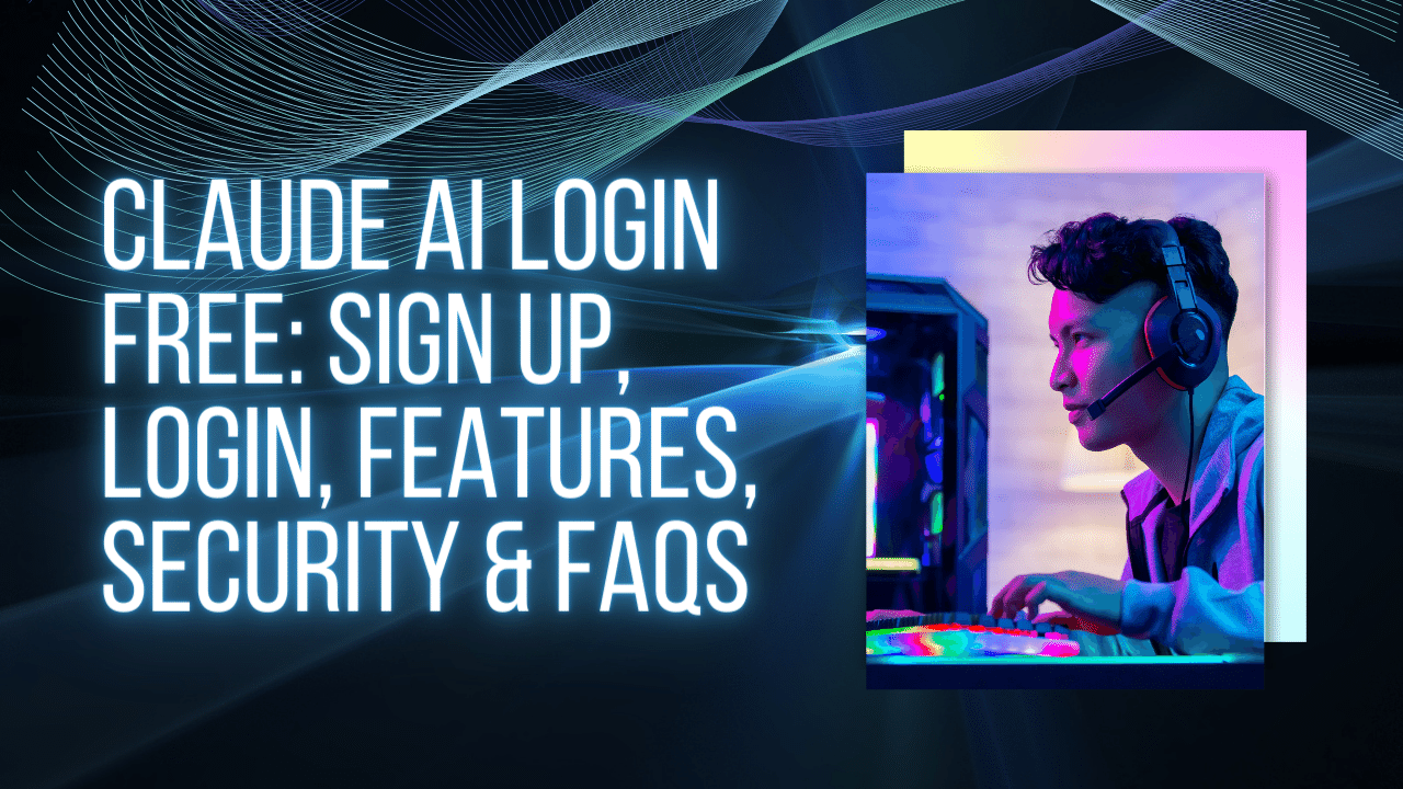 Claude AI Login Free: Sign Up, Login, Features, Security & FAQs