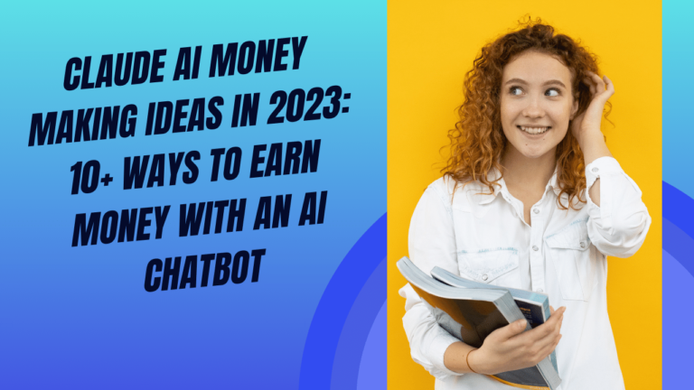 Claude AI Money Making Ideas in 2023: 10+ Ways to Earn Money with an AI Chatbot