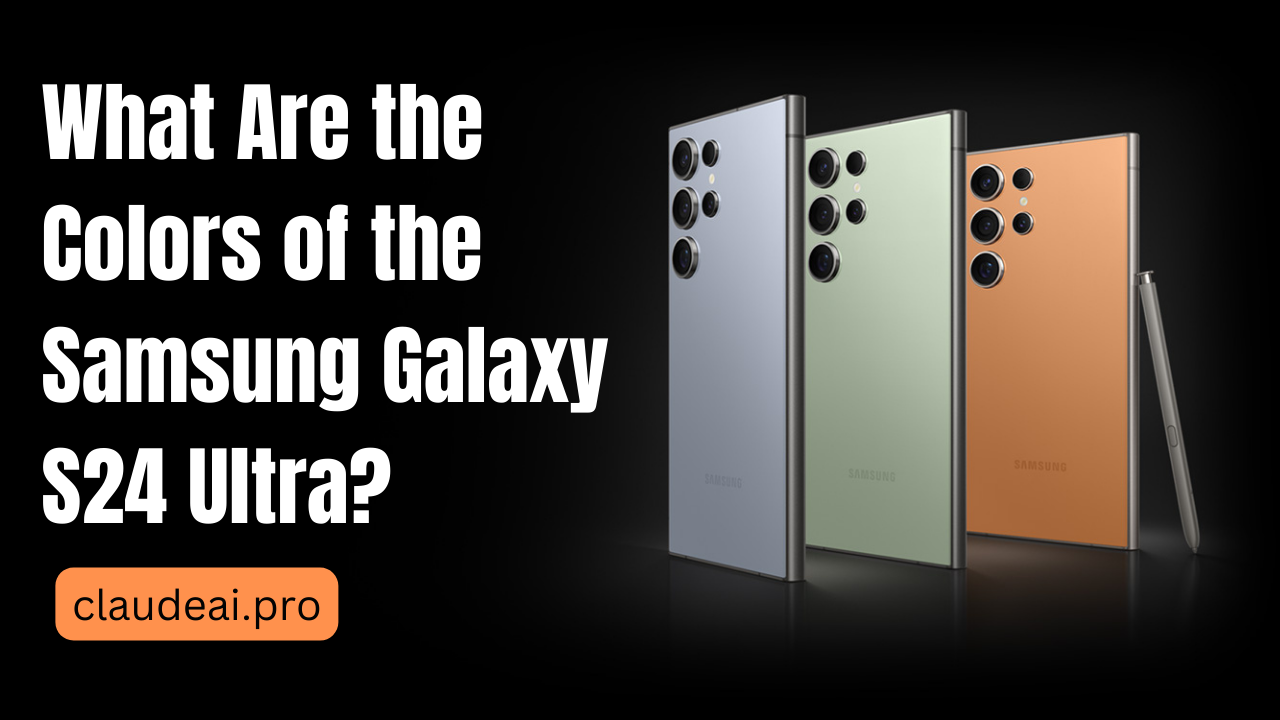 What Are the Colors of the Samsung Galaxy S24 Ultra?