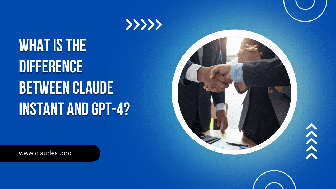 What Is the Difference Between Claude Instant and GPT-4?